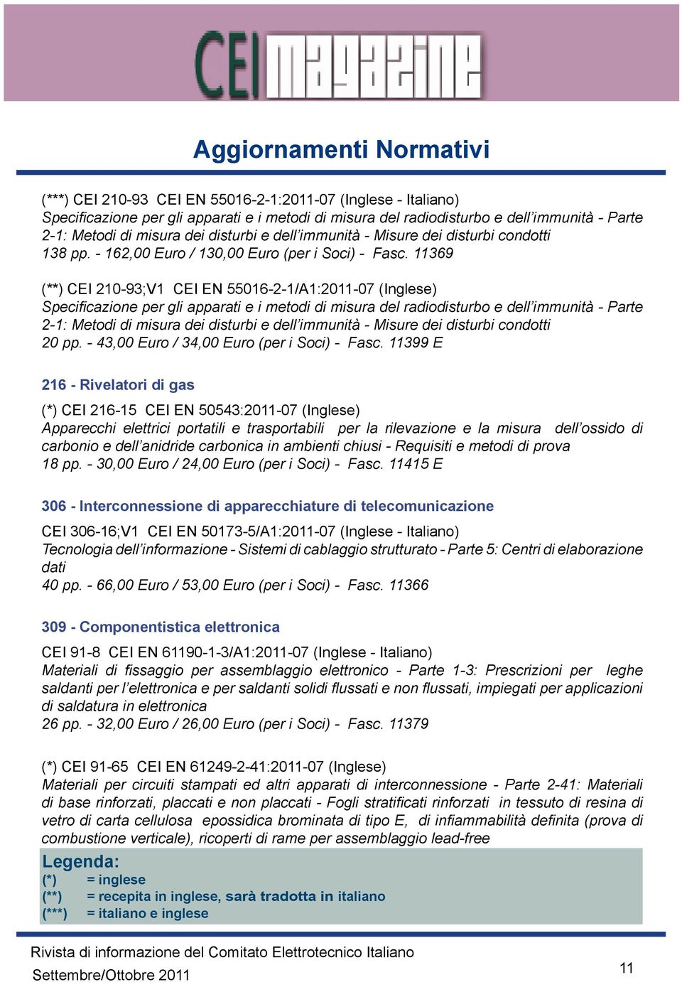 11369 (**) CEI 210-93;V1 CEI EN 55016-2-1/A1:2011-07 (Inglese) Specificazione per gli apparati e i metodi di misura del radiodisturbo e dell immunità - Parte 2-1: Metodi di misura dei disturbi e dell