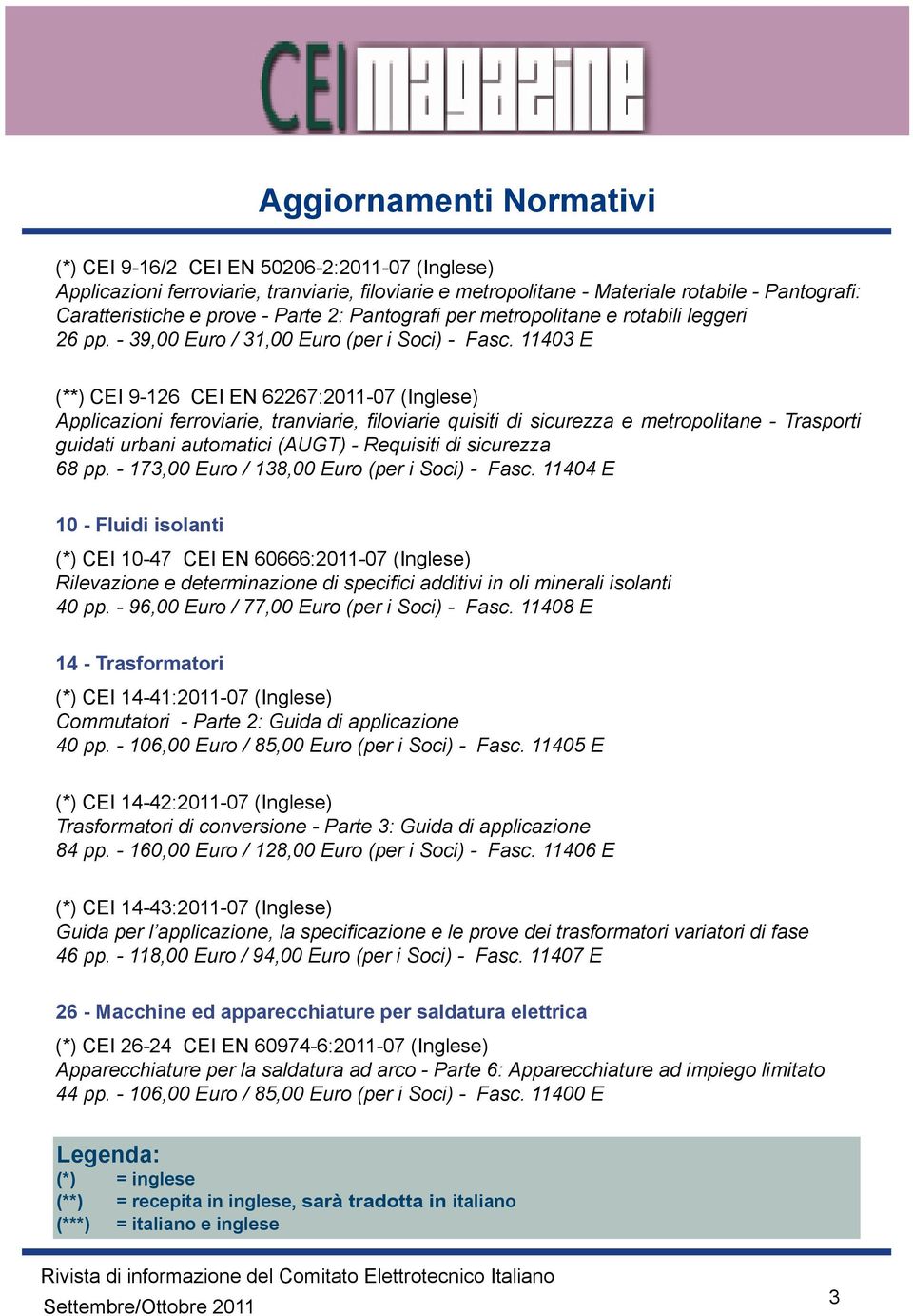 11403 E (**) CEI 9-126 CEI EN 62267:2011-07 (Inglese) Applicazioni ferroviarie, tranviarie, filoviarie quisiti di sicurezza e metropolitane - Trasporti guidati urbani automatici (AUGT) - Requisiti di