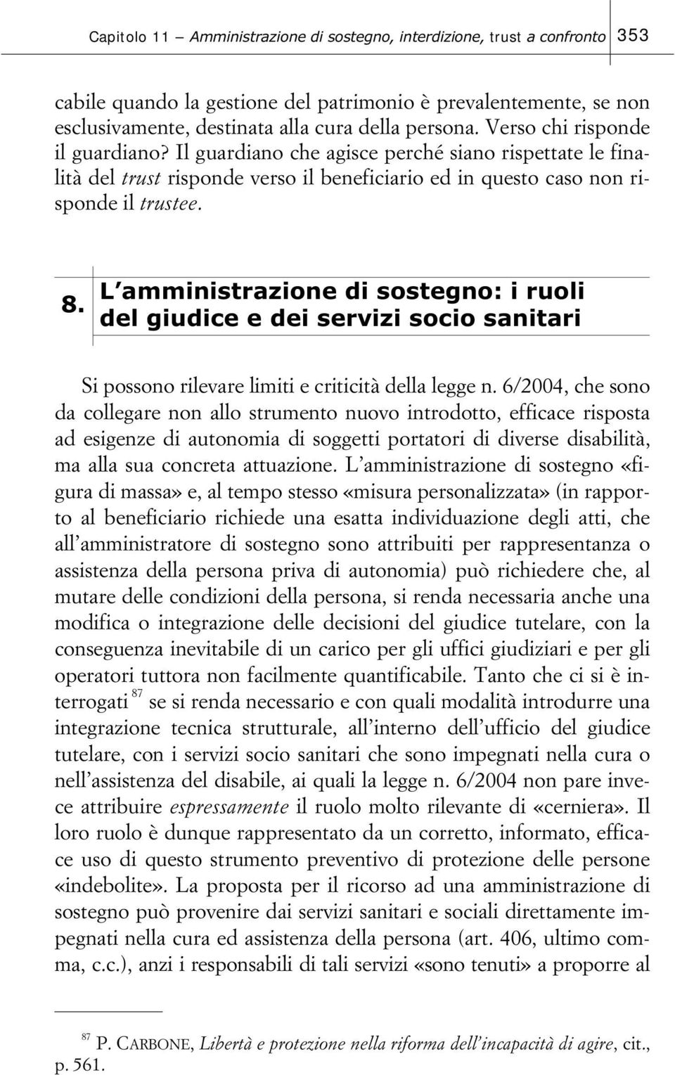 L amministrazione di sostegno: i ruoli del giudice e dei servizi socio sanitari Si possono rilevare limiti e criticità della legge n.