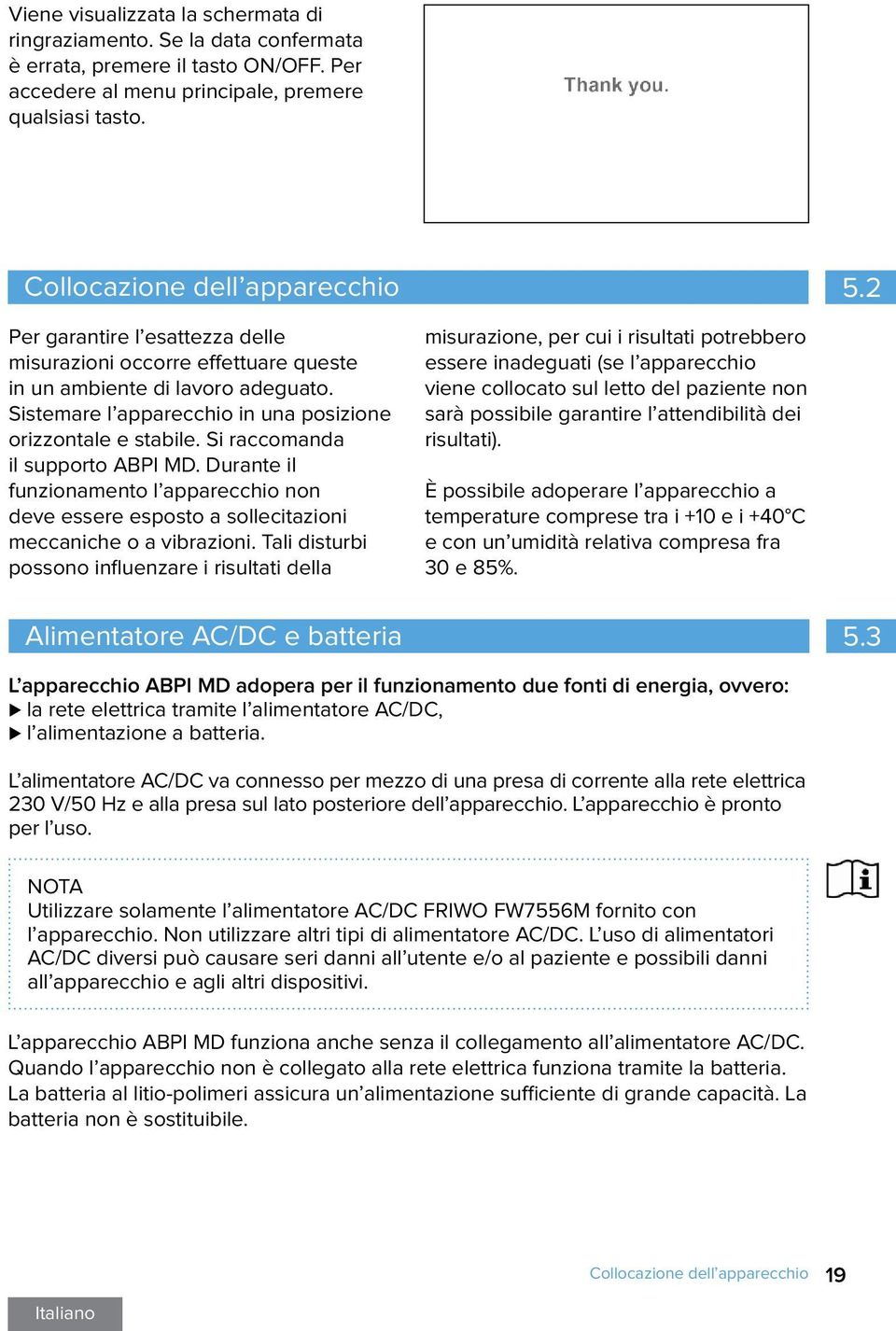 Si raccomanda il supporto ABPI MD. Durante il funzionamento l apparecchio non deve essere esposto a sollecitazioni meccaniche o a vibrazioni.