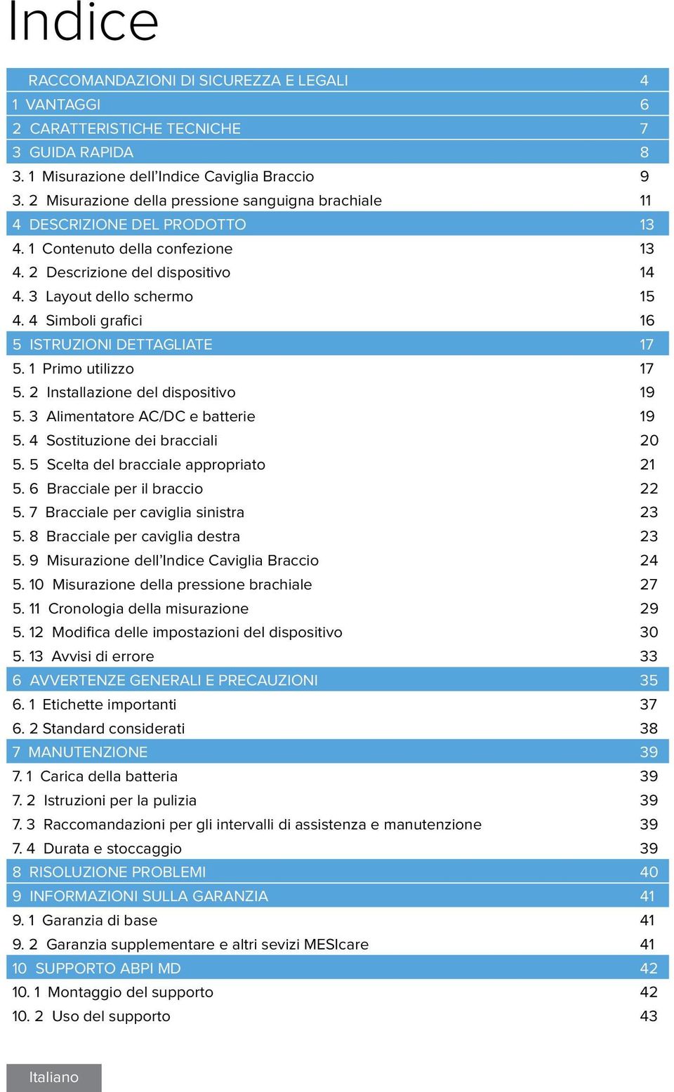 4 Simboli grafici 16 5 Istruzioni dettagliate 17 5. 1 Primo utilizzo 17 5. 2 Installazione del dispositivo 19 5. 3 Alimentatore AC/DC e batterie 19 5. 4 Sostituzione dei bracciali 20 5.