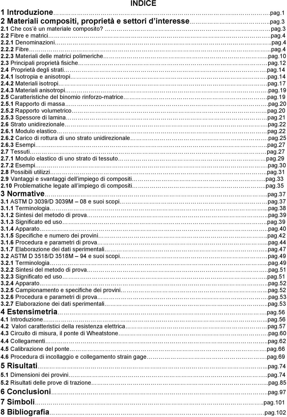 5 Caratteristiche del binomio rinforzo-matrice.pag.19 2.5.1 Rapporto di massa.pag.20 2.5.2 Rapporto volumetrico pag.20 2.5.3 Spessore di lamina pag.21 2.6 Strato unidirezionale.pag.22 2.6.1 Modulo elastico.