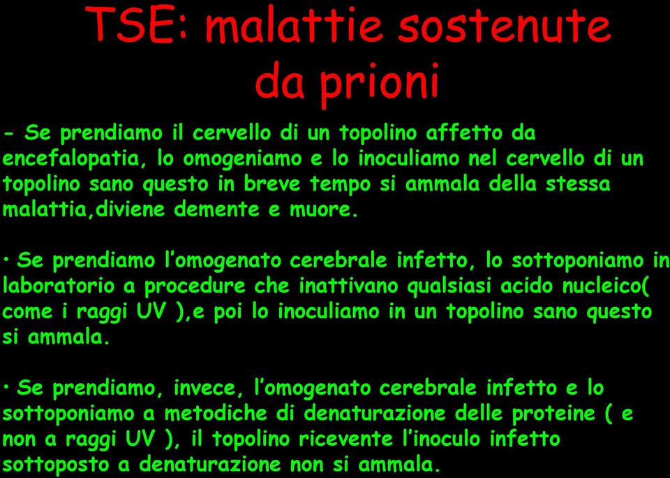 Se prendiamo l omogenato cerebrale infetto, lo sottoponiamo in laboratorio a procedure che inattivano qualsiasi acido nucleico( come i raggi UV ),e poi lo inoculiamo