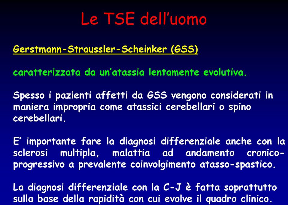 E importante fare la diagnosi differenziale anche con la sclerosi multipla, malattia ad andamento cronicoprogressivo a