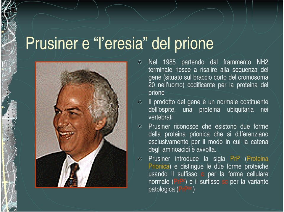 esistono due forme della proteina prionica che si differenziano esclusivamente per il modo in cui la catena degli aminoacidi è avvolta.