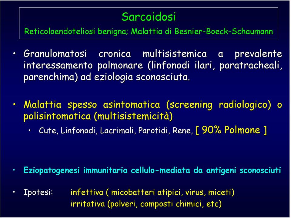 Malattia spesso asintomatica (screening radiologico) o polisintomatica (multisistemicità) Cute, Linfonodi, Lacrimali, Parotidi, Rene, [