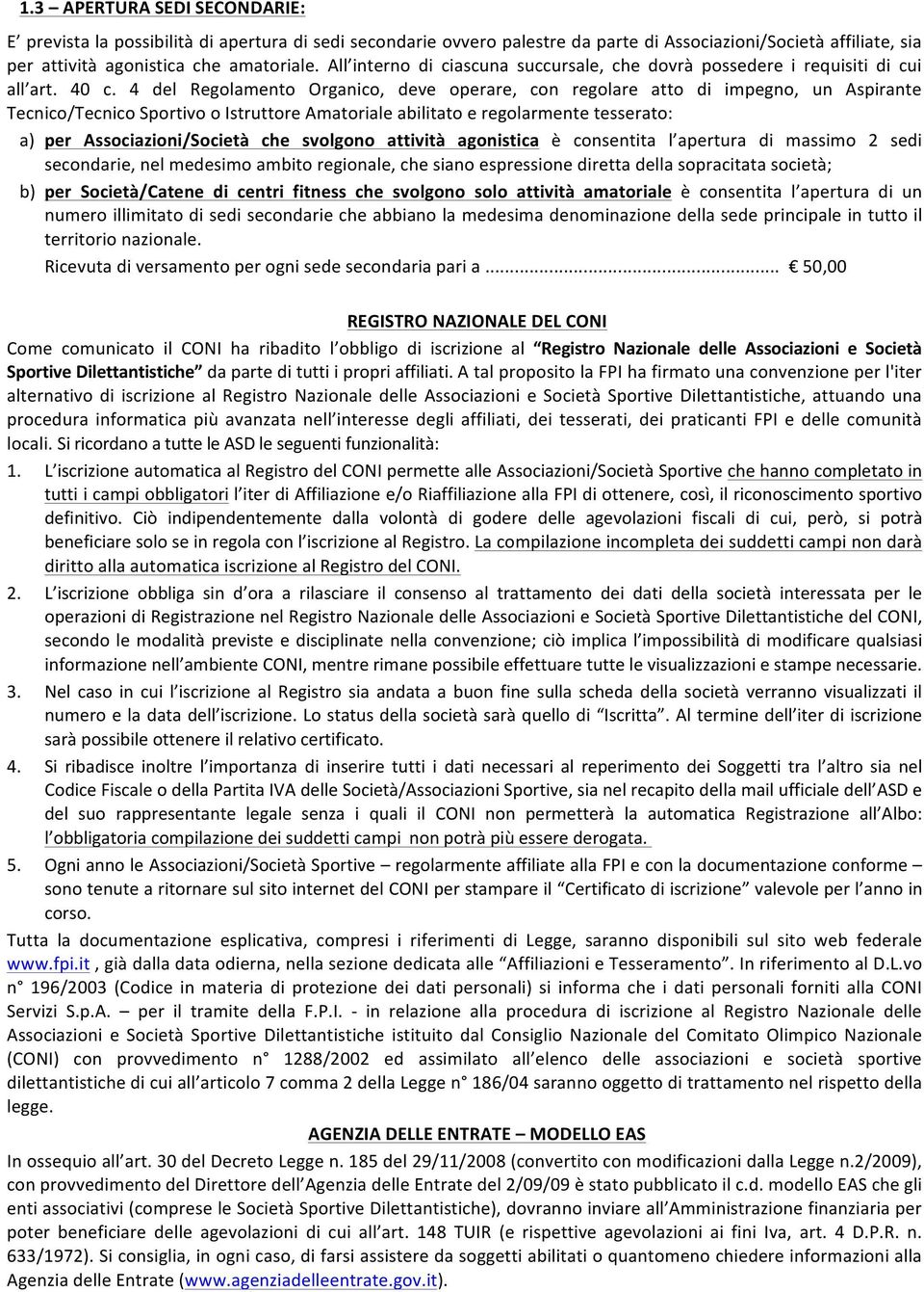 4 del Regolamento Organico, deve operare, con regolare atto di impegno, un Aspirante Tecnico/Tecnico Sportivo o Istruttore Amatoriale abilitato e regolarmente tesserato: a) per Associazioni/Società