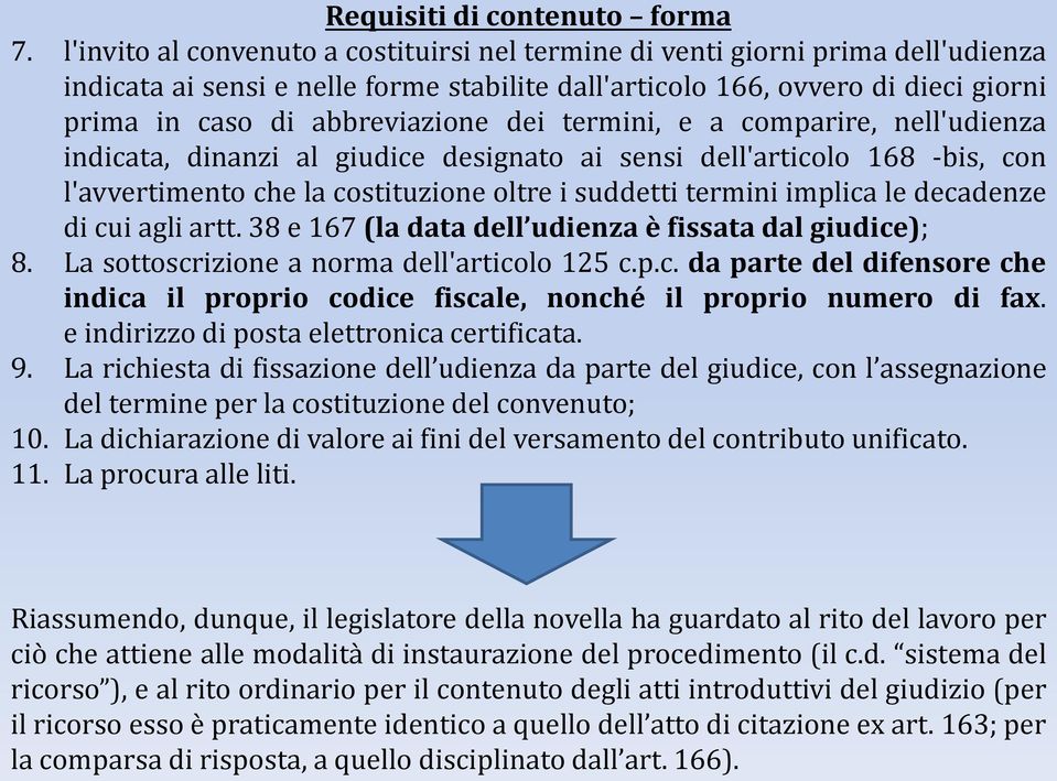 dei termini, e a comparire, nell'udienza indicata, dinanzi al giudice designato ai sensi dell'articolo 168 -bis, con l'avvertimento che la costituzione oltre i suddetti termini implica le decadenze