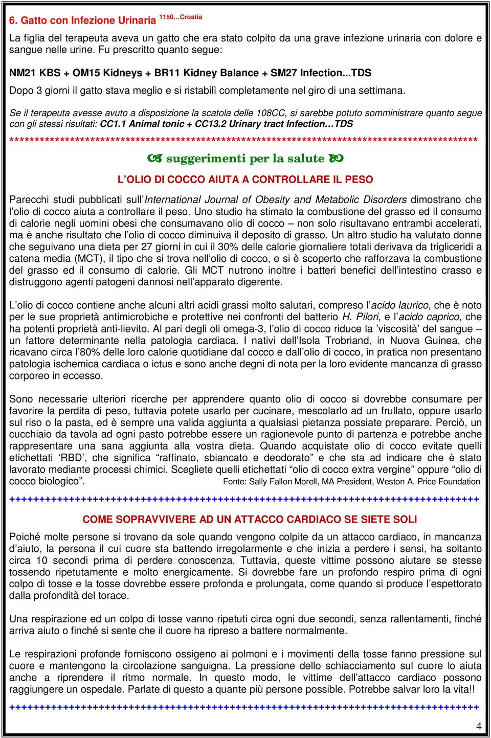 Se il terapeuta avesse avuto a disposizione la scatola delle 108CC, si sarebbe potuto somministrare quanto segue con gli stessi risultati: CC1.1 Animal tonic + CC13.