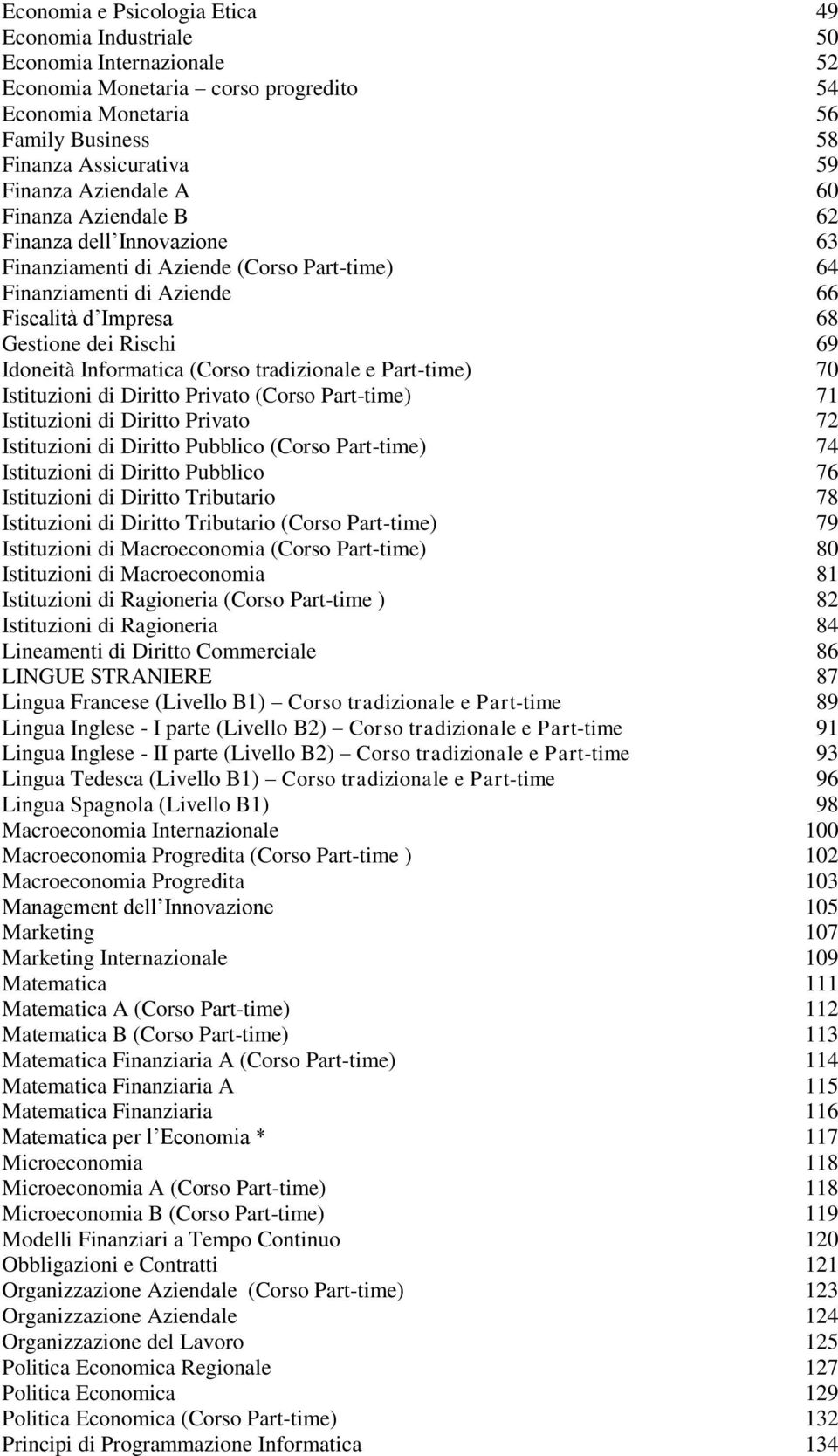 Informatica (Corso tradizionale e Part-time) 70 Istituzioni di Diritto Privato (Corso Part-time) 71 Istituzioni di Diritto Privato 72 Istituzioni di Diritto Pubblico (Corso Part-time) 74 Istituzioni