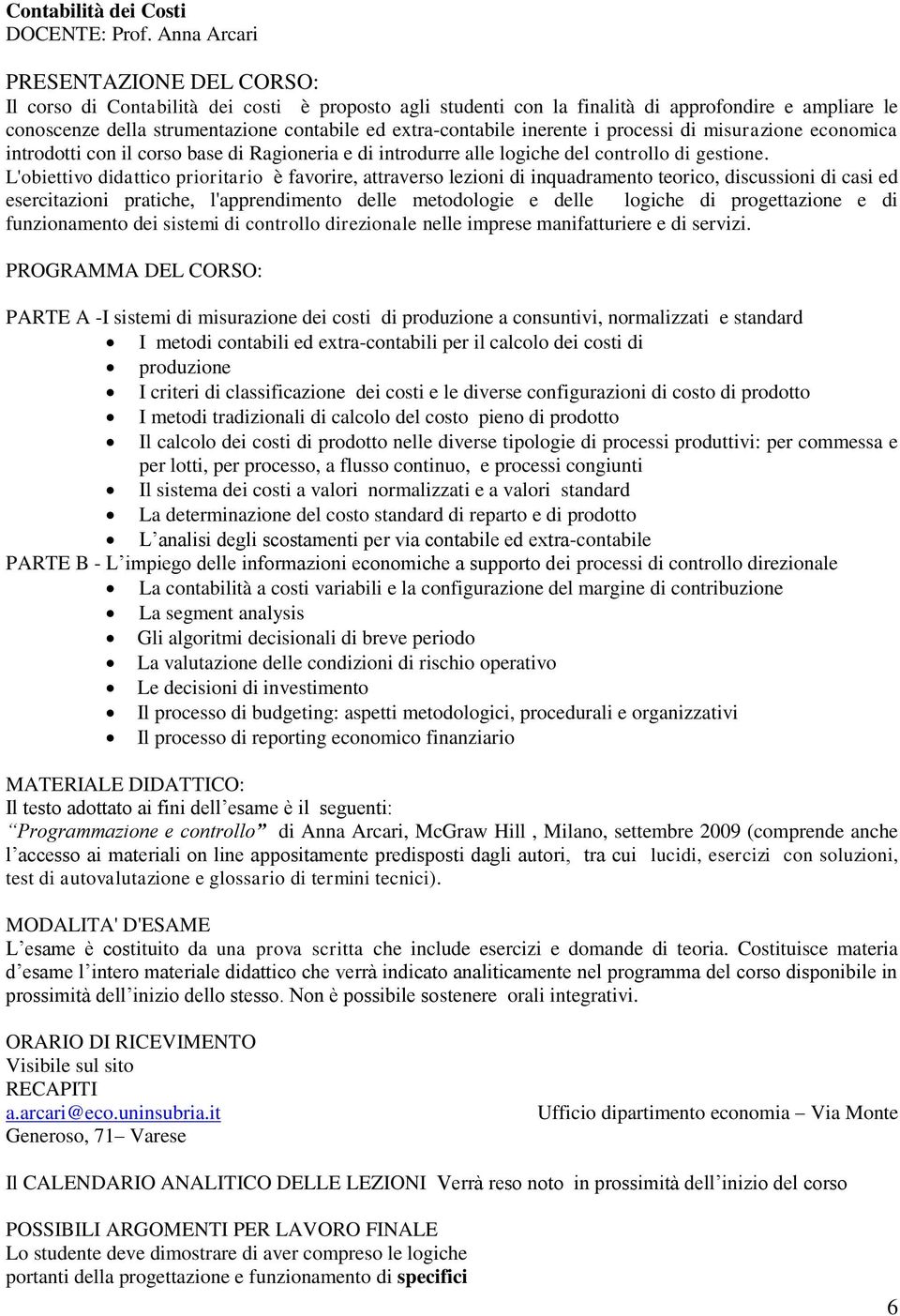 extra-contabile inerente i processi di misurazione economica introdotti con il corso base di Ragioneria e di introdurre alle logiche del controllo di gestione.