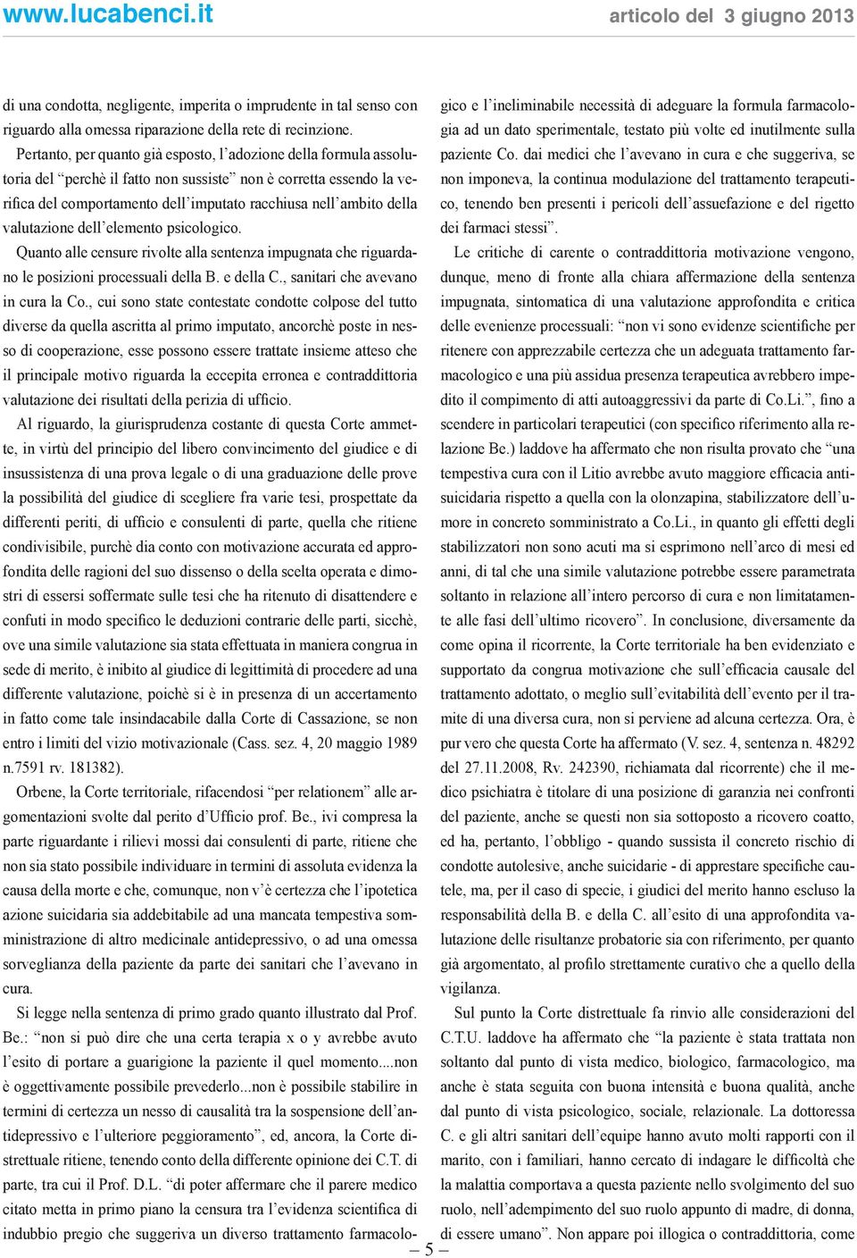 Pertanto, per quanto già esposto, l adozione della formula assolutoria del perchè il fatto non sussiste non è corretta essendo la ve- non imponeva, la continua modulazione del trattamento terapeuti-