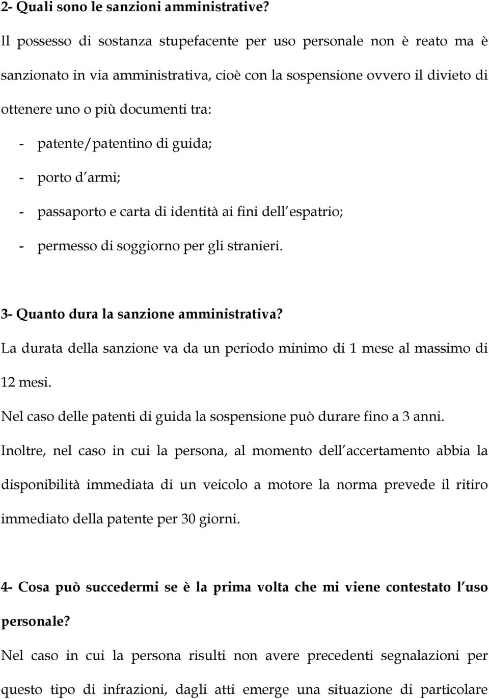 patente/patentino di guida; - porto d armi; - passaporto e carta di identità ai fini dell espatrio; - permesso di soggiorno per gli stranieri. 3- Quanto dura la sanzione amministrativa?