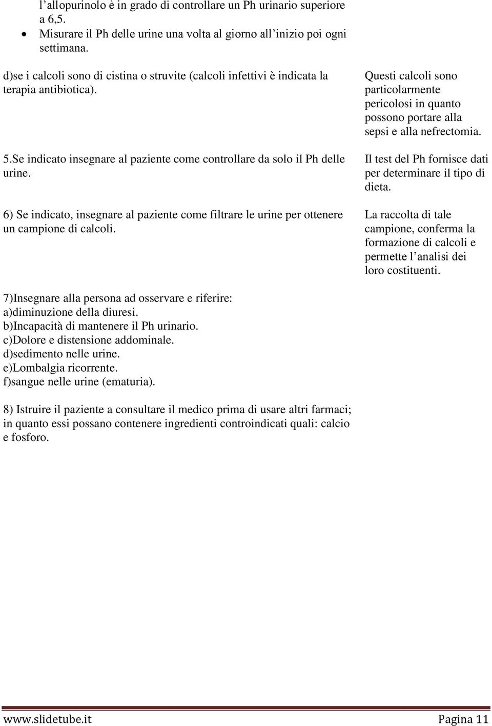 6) Se indicato, insegnare al paziente come filtrare le urine per ottenere un campione di calcoli.