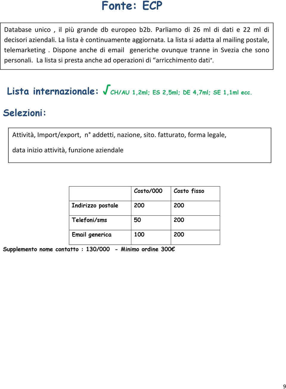 La lista si presta anche ad operazioni di arricchimento dati. Lista internazionale: CH/AU 1,2ml; ES 2,5ml; DE 4,7ml; SE 1,1ml ecc.