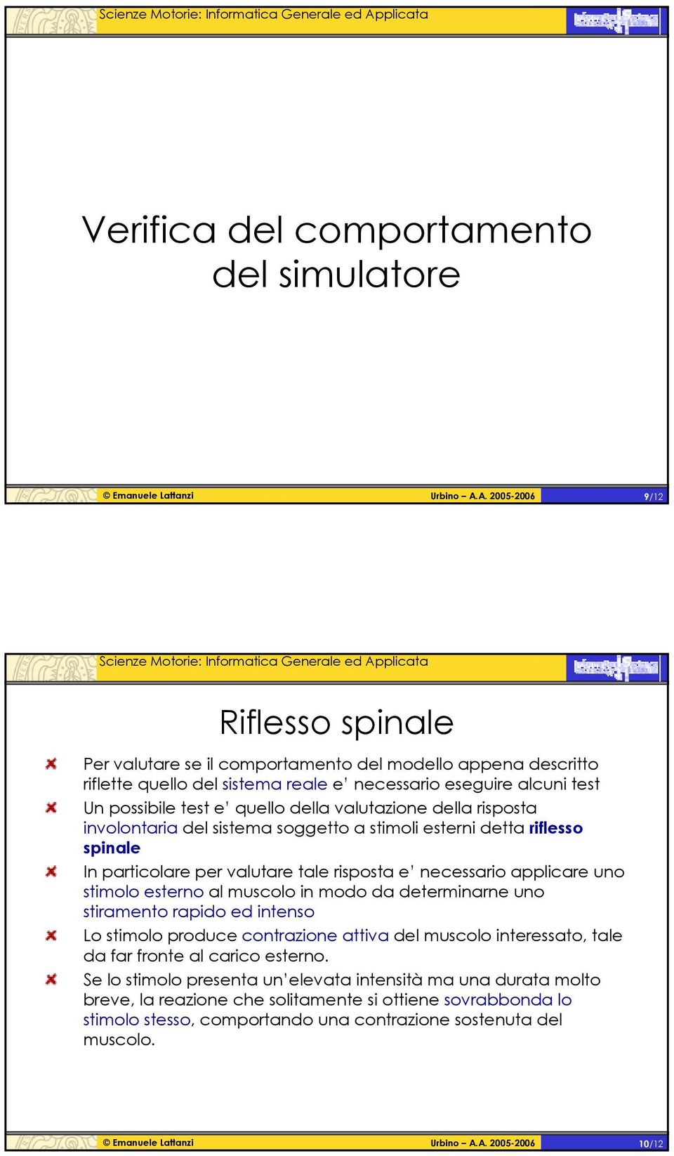 applicare uno stimolo esterno al muscolo in modo da determinarne uno stiramento rapido ed intenso o stimolo produce contrazione attiva del muscolo interessato, tale da far fronte al carico