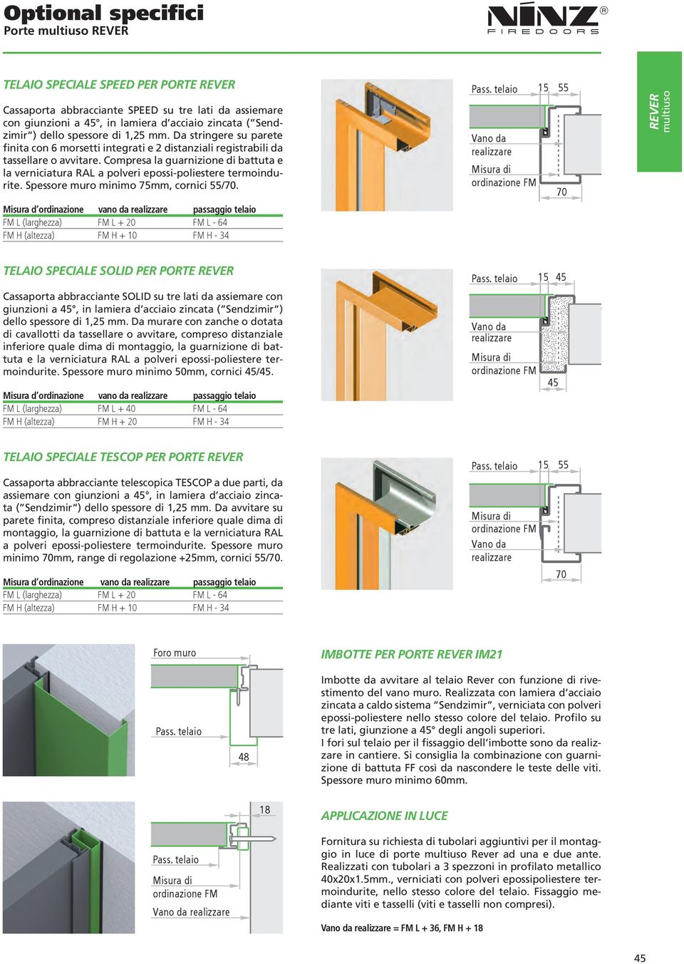 Compresa la guarnizione di battuta e la verniciatura RAL a polveri epossi-poliestere termoindurite. Spessore muro minimo 75mm, cornici 55/70. Pass.