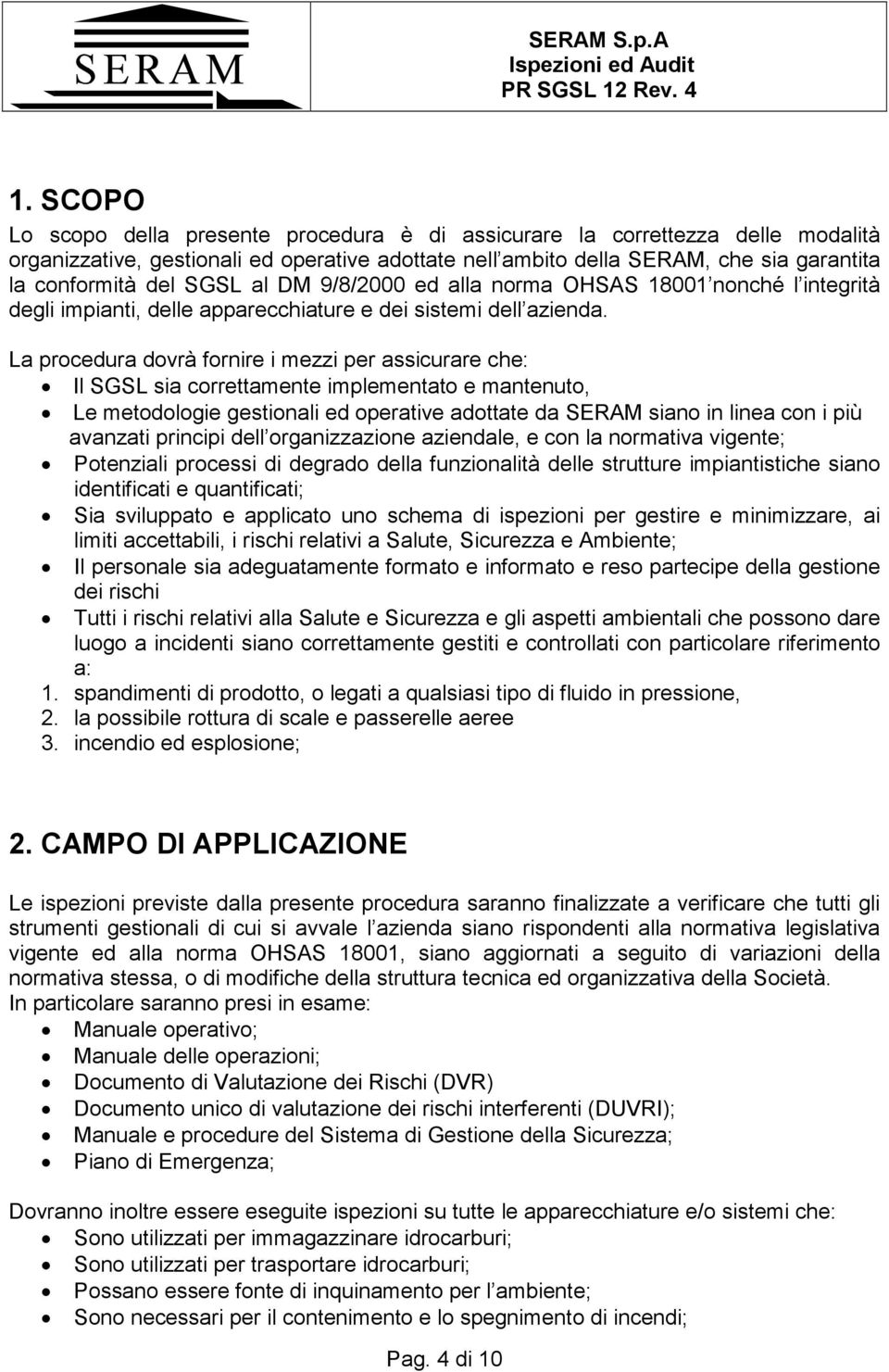 La procedura dovrà fornire i mezzi per assicurare che: Il SGSL sia correttamente implementato e mantenuto, Le metodologie gestionali ed operative adottate da SERAM siano in linea con i più avanzati