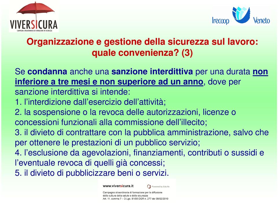 l interdizione dall esercizio dell attività; 2. la sospensione o la revoca delle autorizzazioni, licenze o concessioni funzionali alla commissione dell illecito; 3.