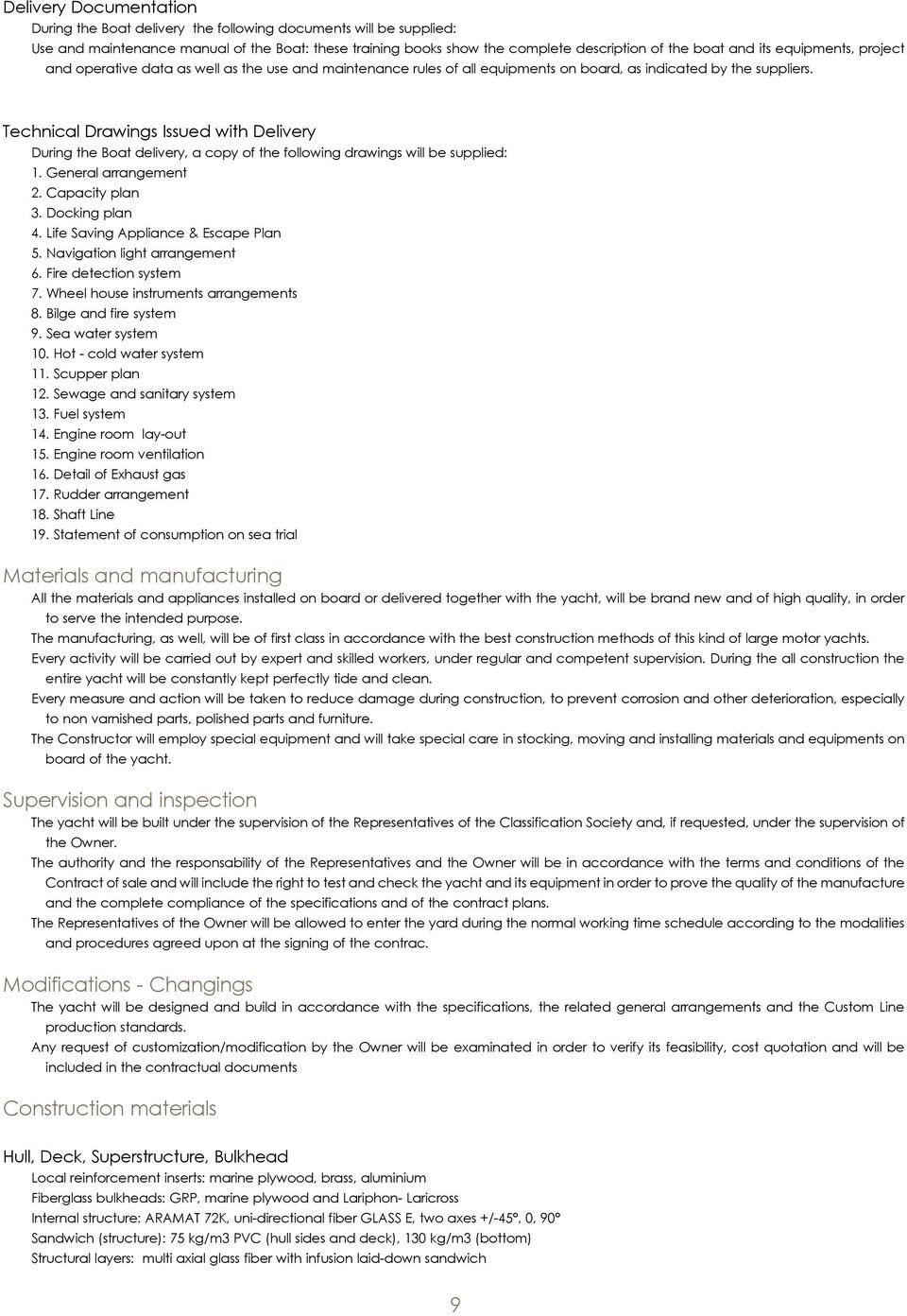 Technical Drawings Issued with Delivery During the Boat delivery, a copy of the following drawings will be supplied: 1. General arrangement 2. Capacity plan 3. Docking plan 4.