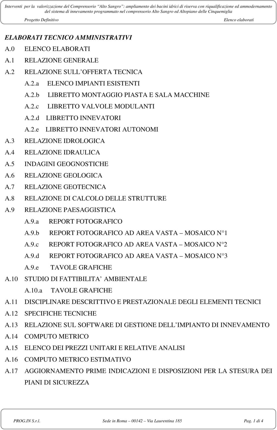 8 RELAZIONE DI CALCOLO DELLE STRUTTURE A.9 RELAZIONE PAESAGGISTICA A.9.a REPORT FOTOGRAFICO A.9.b REPORT FOTOGRAFICO AD AREA VASTA MOSAICO N 1 A.9.c REPORT FOTOGRAFICO AD AREA VASTA MOSAICO N 2 A.9.d REPORT FOTOGRAFICO AD AREA VASTA MOSAICO N 3 A.