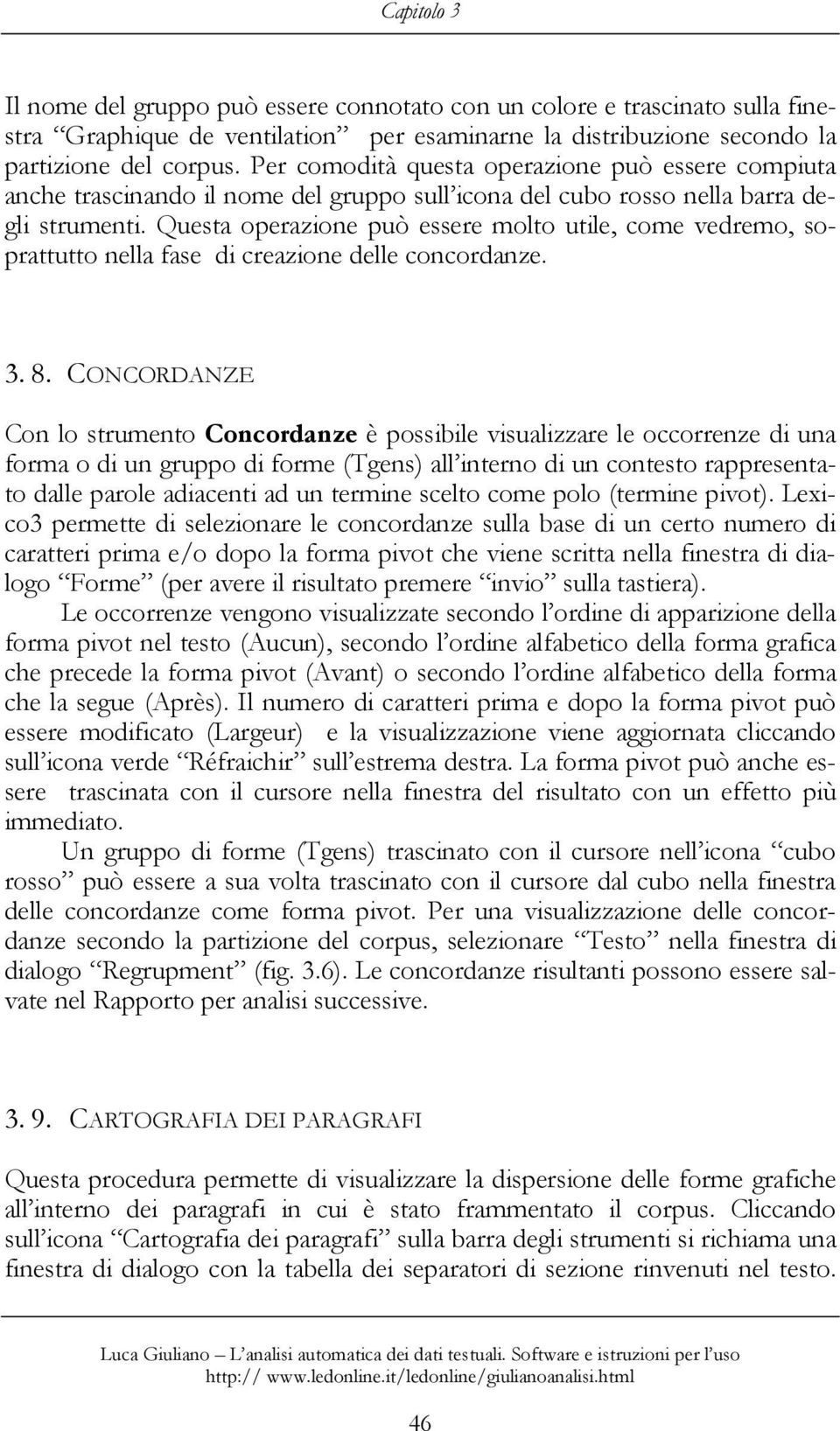 Questa operazione può essere molto utile, come vedremo, soprattutto nella fase di creazione delle concordanze. 3. 8.