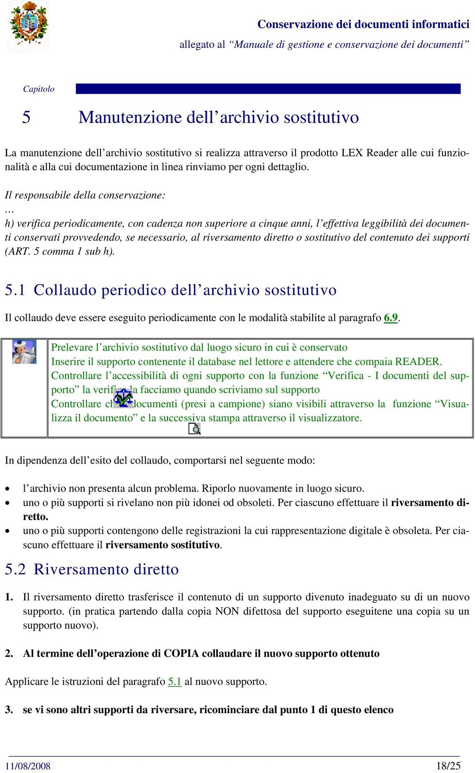 Il responsabile della conservazione: h) verifica periodicamente, con cadenza non superiore a cinque anni, l effettiva leggibilità dei documenti conservati provvedendo, se necessario, al riversamento