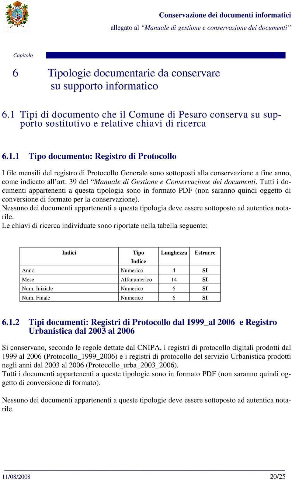 1 Tipo documento: Registro di Protocollo I file mensili del registro di Protocollo Generale sono sottoposti alla conservazione a fine anno, come indicato all art.