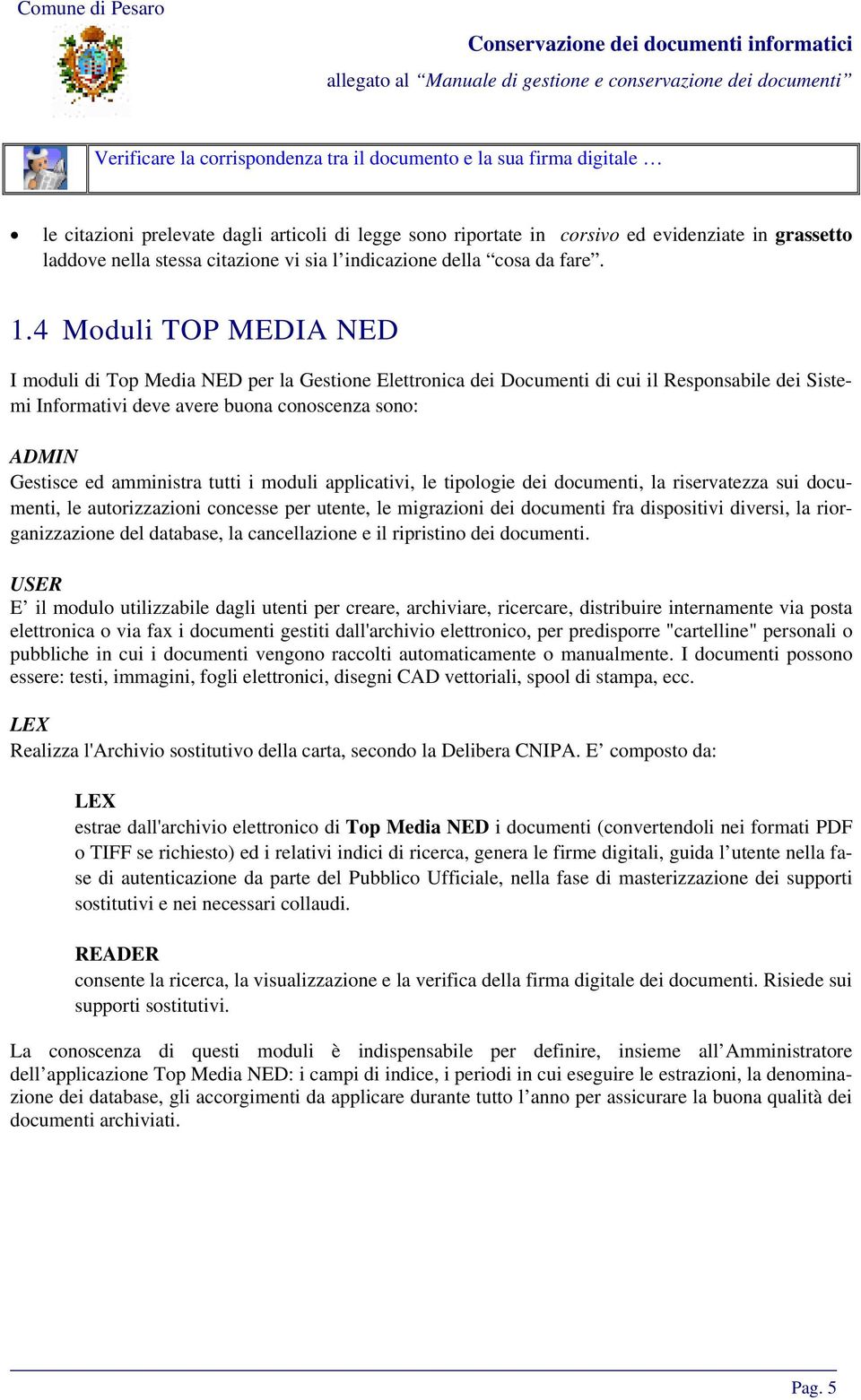 4 Moduli TOP MEDIA NED I moduli di Top Media NED per la Gestione Elettronica dei Documenti di cui il Responsabile dei Sistemi Informativi deve avere buona conoscenza sono: ADMIN Gestisce ed