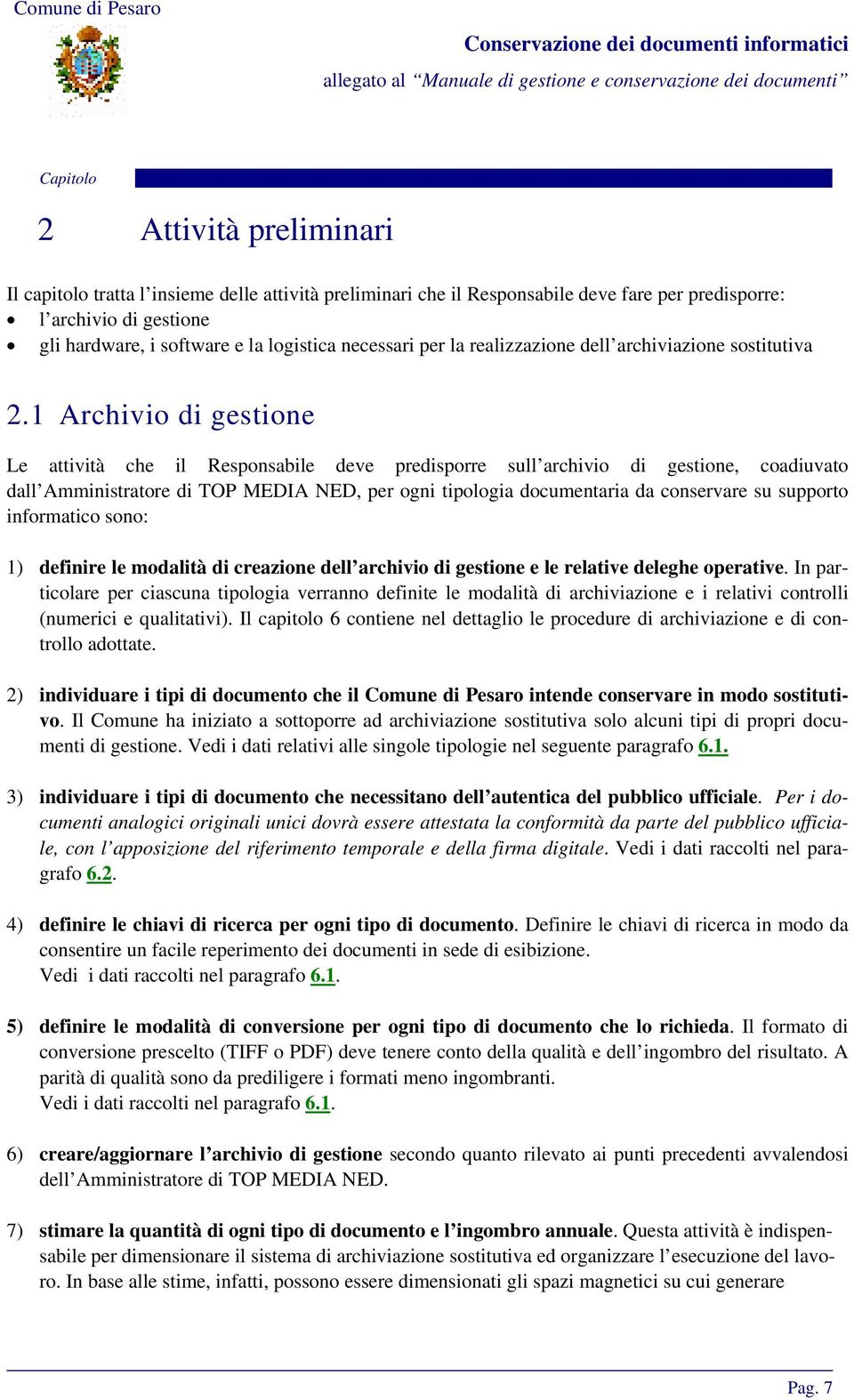 1 Archivio di gestione Le attività che il Responsabile deve predisporre sull archivio di gestione, coadiuvato dall Amministratore di TOP MEDIA NED, per ogni tipologia documentaria da conservare su