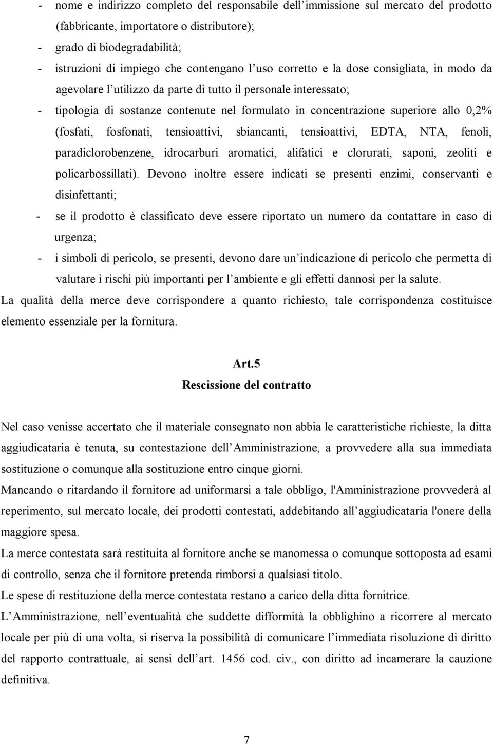 (fosfati, fosfonati, tensioattivi, sbiancanti, tensioattivi, EDTA, NTA, fenoli, paradiclorobenzene, idrocarburi aromatici, alifatici e clorurati, saponi, zeoliti e policarbossillati).