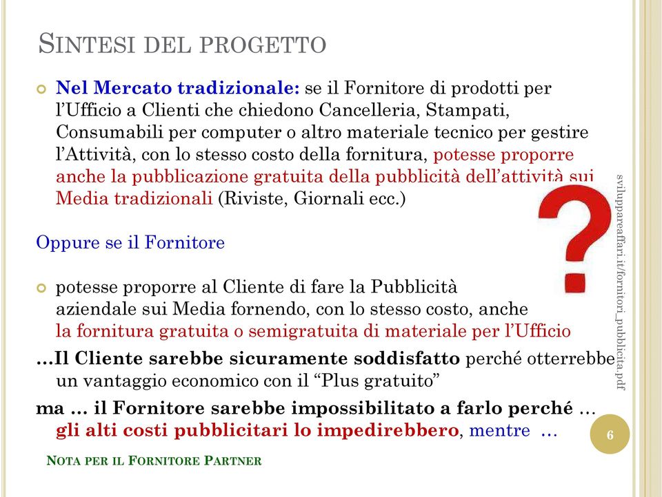 ) Oppure se il Fornitore potesse proporre al Cliente di fare la Pubblicità aziendale sui Media fornendo, con lo stesso costo, anche la fornitura gratuita o semigratuita di materiale per l Ufficio Il