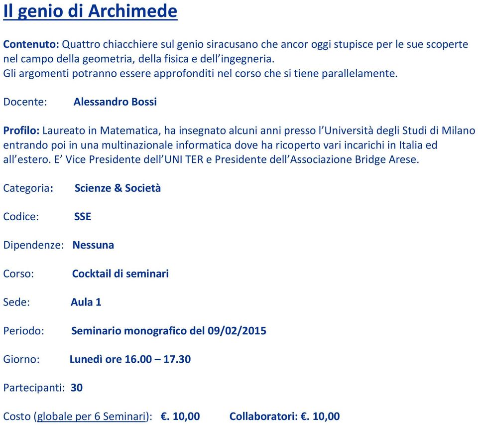 Docente: Alessandro Bossi Profilo: Laureato in Matematica, ha insegnato alcuni anni presso l Università degli Studi di Milano entrando poi in una