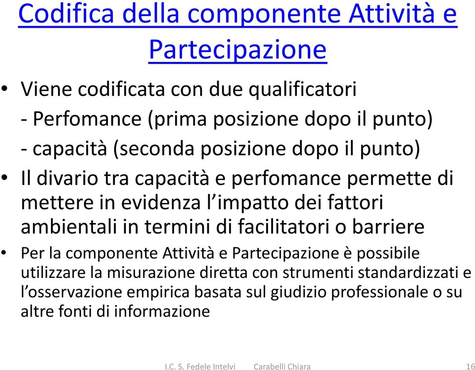 ambientali in termini di facilitatori o barriere Per la componente Attività e Partecipazione è possibile utilizzare la misurazione diretta con