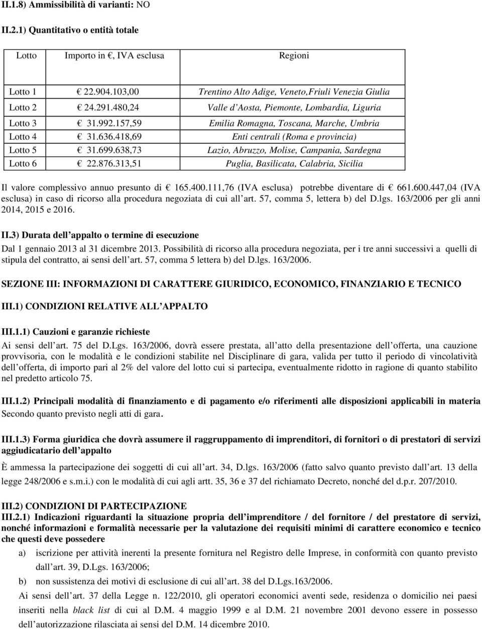 638,73 Lazio, Abruzzo, Molise, Campania, Sardegna Lotto 6 22.876.313,51 Puglia, Basilicata, Calabria, Sicilia Il valore complessivo annuo presunto di 165.400.