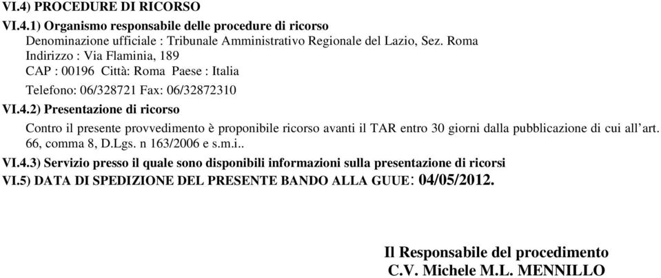 2) Presentazione di ricorso Contro il presente provvedimento è proponibile ricorso avanti il TAR entro 30 giorni dalla pubblicazione di cui all art. 66, comma 8, D.Lgs.