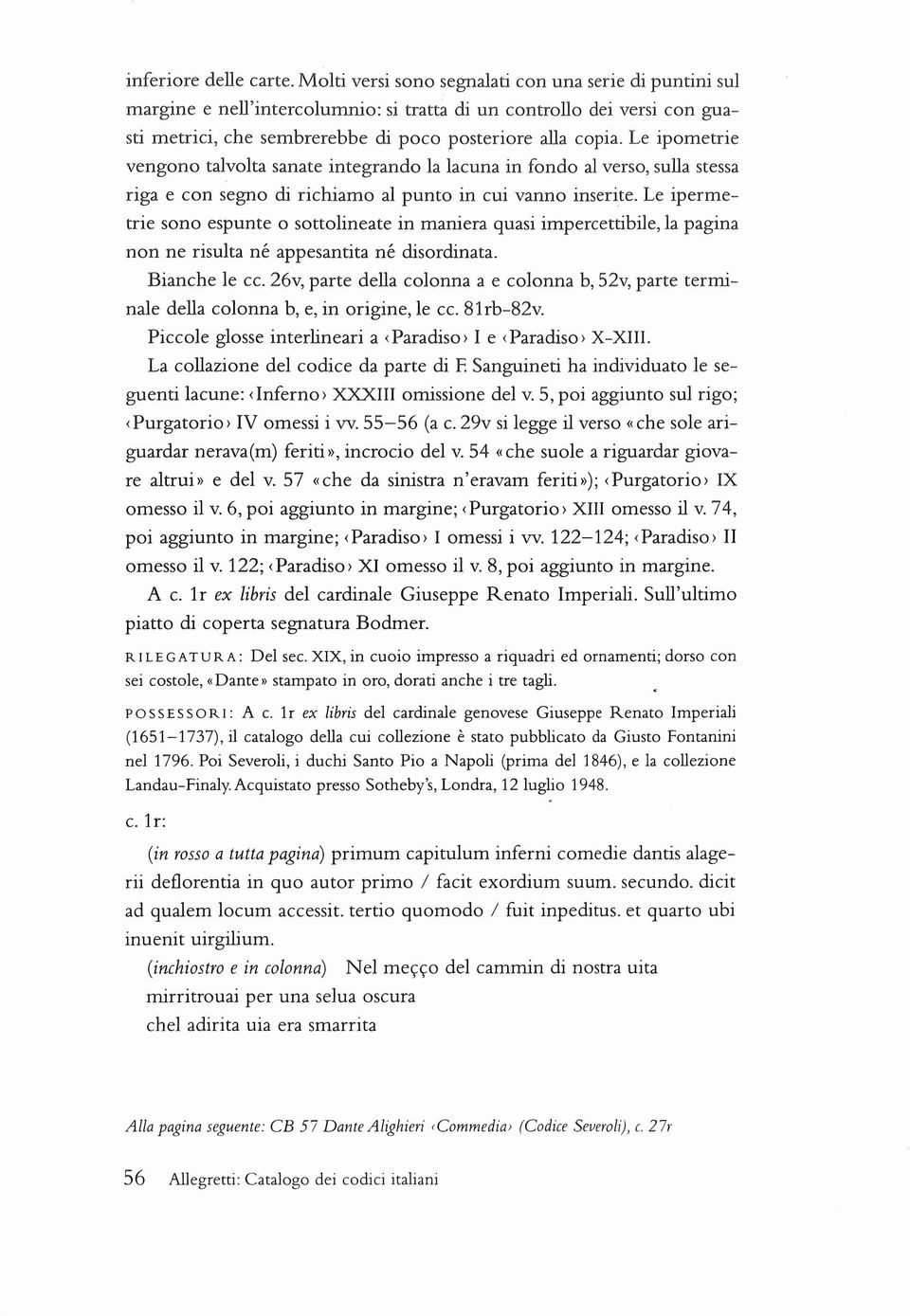 Le ipometrie vengono talvolta sanate integrando la lacuna in fondo al verso, sulla stessa riga e con segno di richiamo al punto in cui vanno inserite.