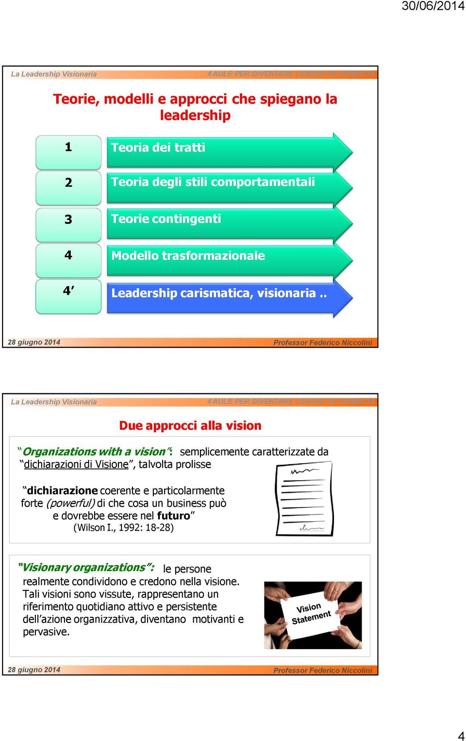 . Due approcci alla vision Organizations with a vision : semplicemente caratterizzate da dichiarazioni di Visione, talvolta prolisse dichiarazione coerente e particolarmente