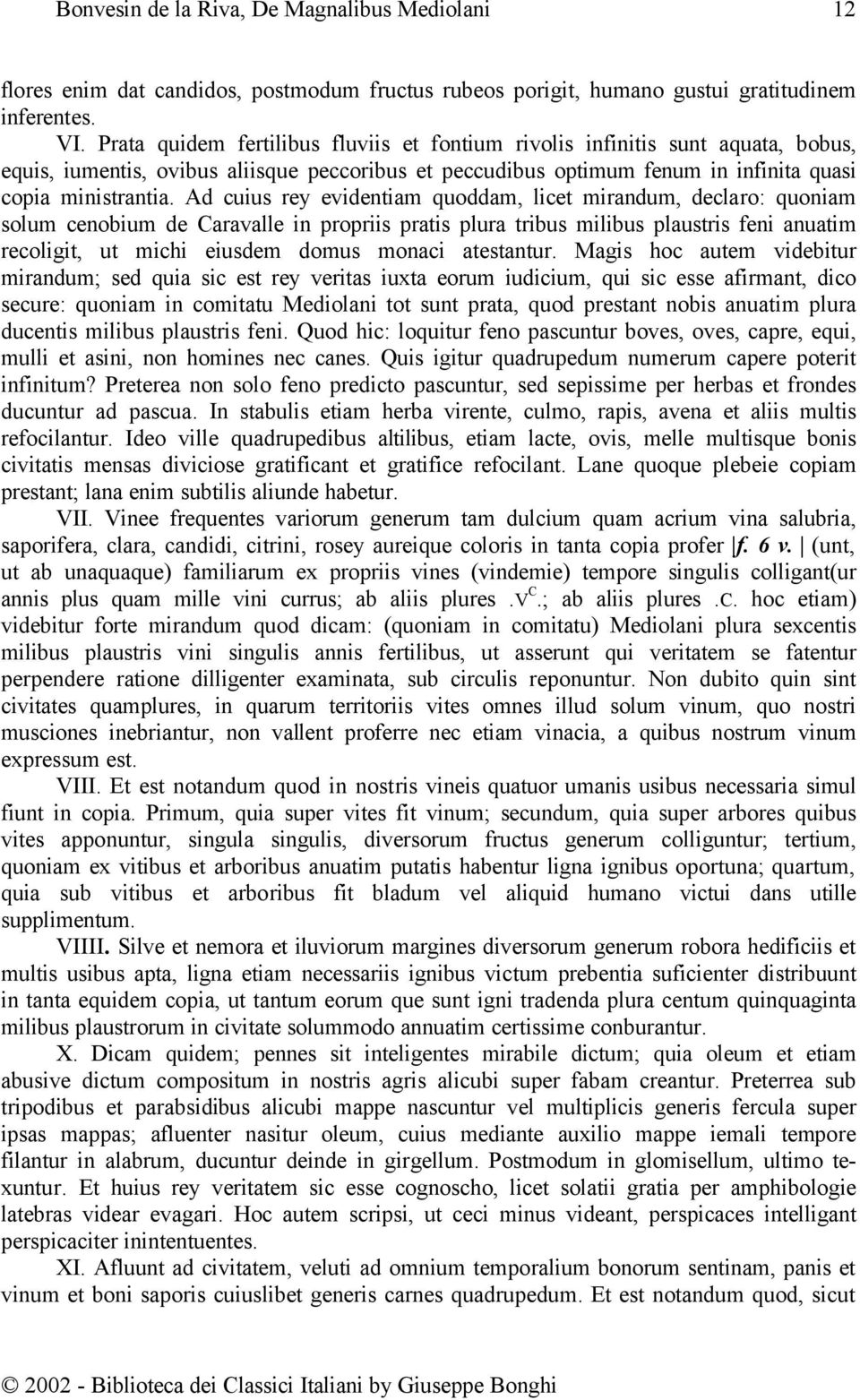 Ad cuius rey evidentiam quoddam, licet mirandum, declaro: quoniam solum cenobium de Caravalle in propriis pratis plura tribus milibus plaustris feni anuatim recoligit, ut michi eiusdem domus monaci