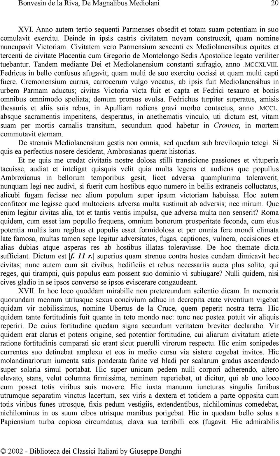 Tandem mediante Dei et Mediolanensium constanti sufragio, anno.mccxlviii. Fedricus in bello confusus afugavit; quam multi de suo exercitu occissi et quam multi capti fuere.