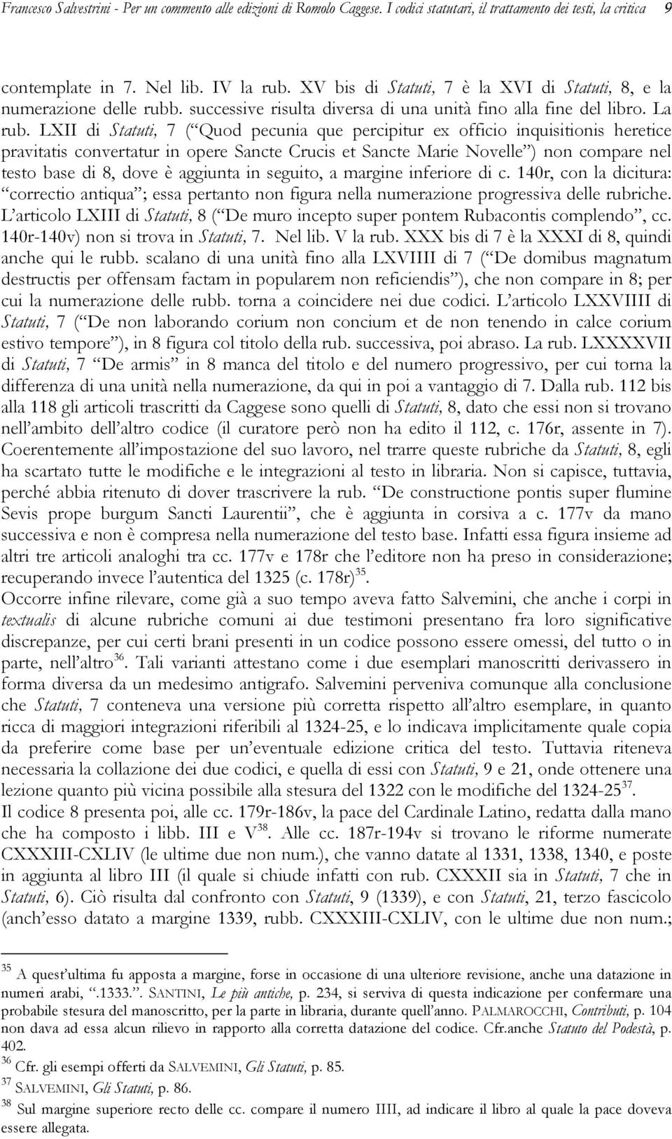 LXII di Statuti, 7 ( Quod pecunia que percipitur ex officio inquisitionis heretice pravitatis convertatur in opere Sancte Crucis et Sancte Marie Novelle ) non compare nel testo base di 8, dove è