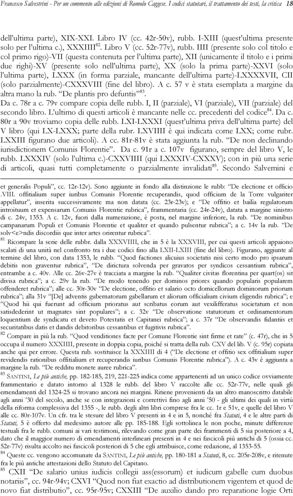 IIII (presente solo col titolo e col primo rigo)-vii (questa contenuta per l ultima parte), XII (unicamente il titolo e i primi due righi)-xv (presente solo nell ultima parte), XX (solo la prima