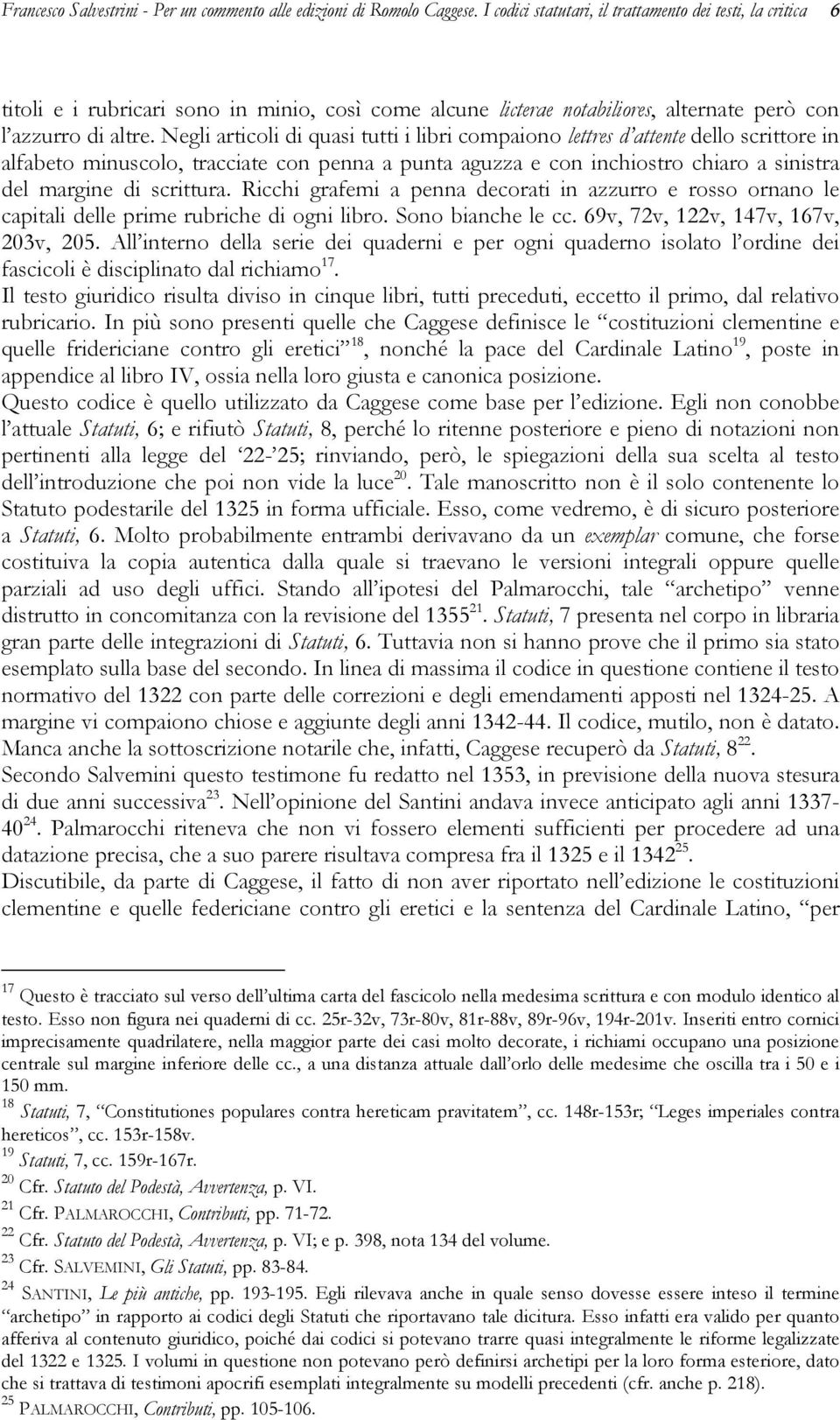 Negli articoli di quasi tutti i libri compaiono lettres d attente dello scrittore in alfabeto minuscolo, tracciate con penna a punta aguzza e con inchiostro chiaro a sinistra del margine di scrittura.