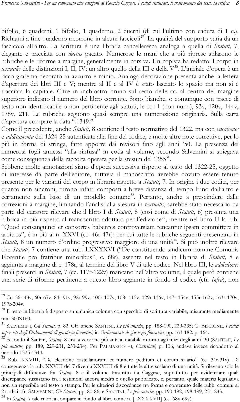 Richiami a fine quaderno ricorrono in alcuni fascicoli 29. La qualità del supporto varia da un fascicolo all altro.