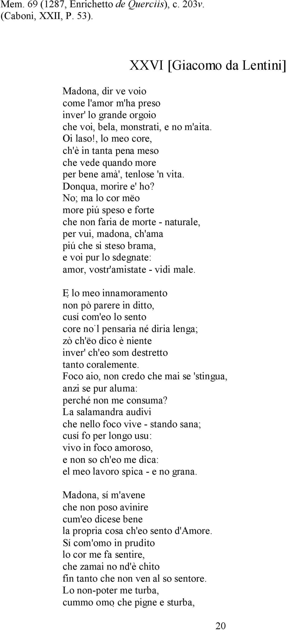 , lo meo core, ch'è in tanta pena meso che vede quando more per bene amà', tenlose 'n vita. Donqua, morire e' ho?