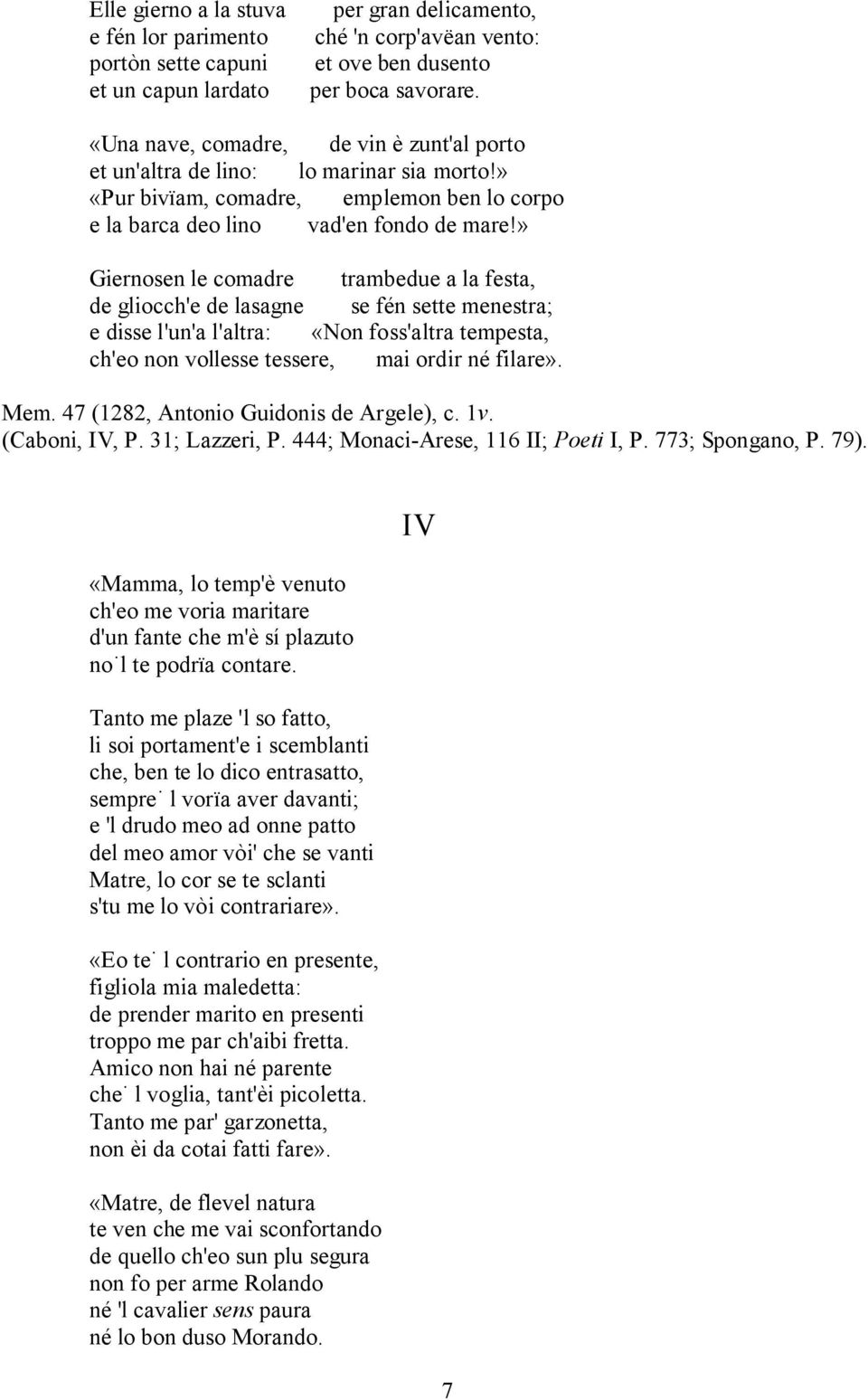 » Giernosen le comadre trambedue a la festa, de gliocch'e de lasagne se fén sette menestra; e disse l'un'a l'altra: «Non foss'altra tempesta, ch'eo non vollesse tessere, mai ordir né filare». Mem.