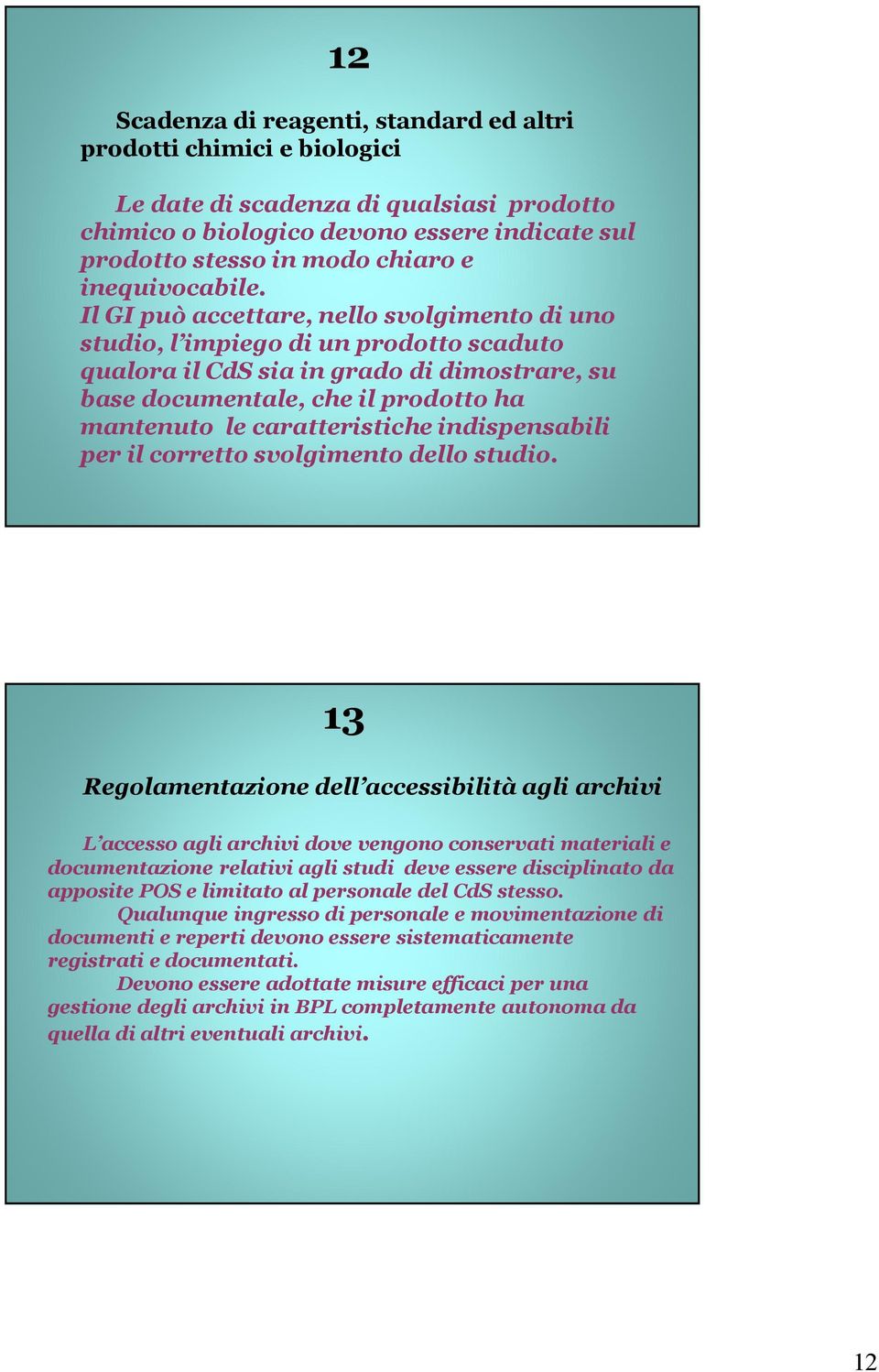 Il GI può accettare, nello svolgimento di uno studio, l impiego di un prodotto scaduto qualora il CdS sia in grado di dimostrare, su base documentale, che il prodotto ha mantenuto le caratteristiche