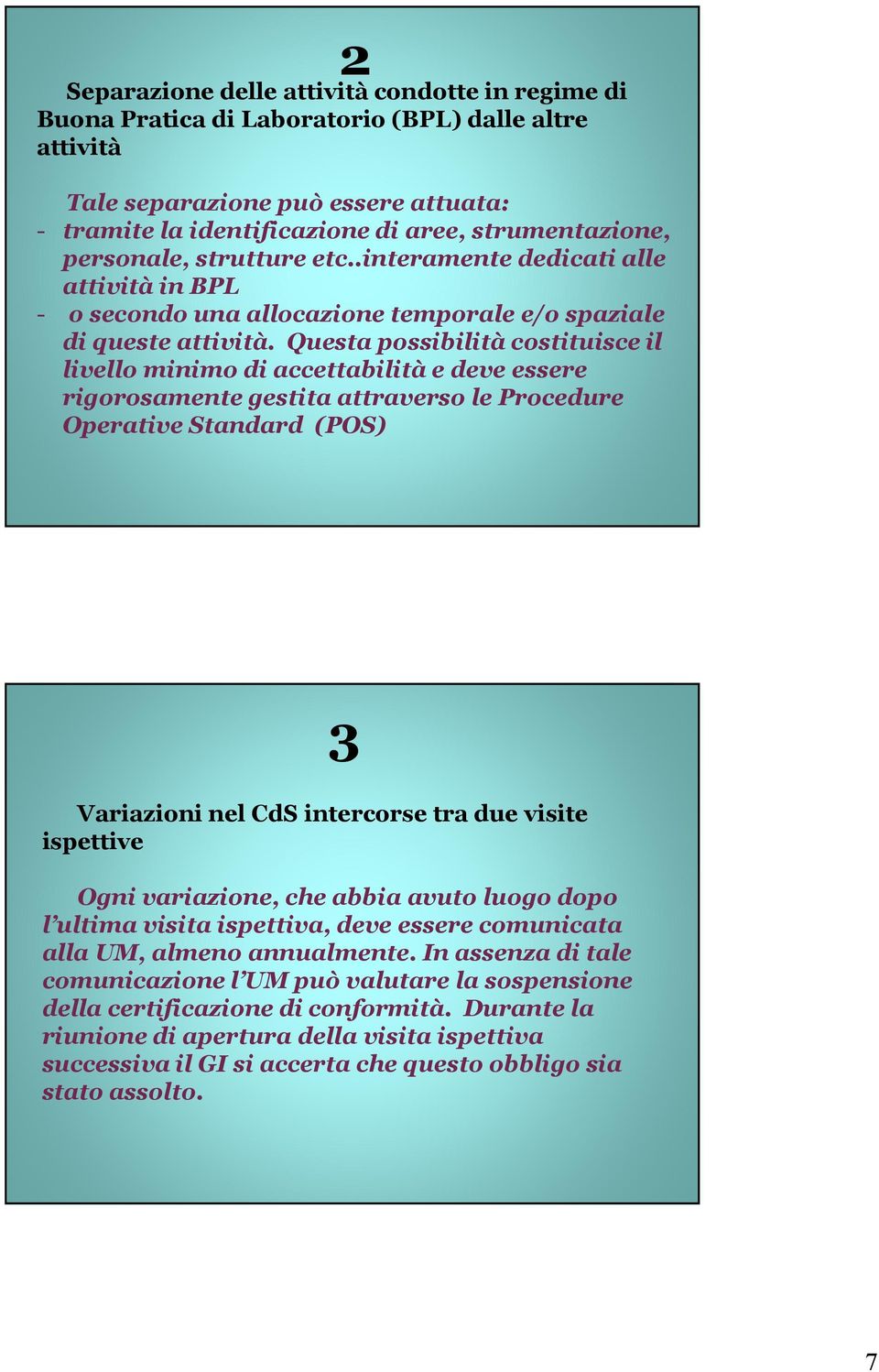 Questa possibilità costituisce il livello minimo di accettabilità e deve essere rigorosamente gestita attraverso le Procedure Operative Standard (POS) 3 Variazioni nel CdS intercorse tra due visite