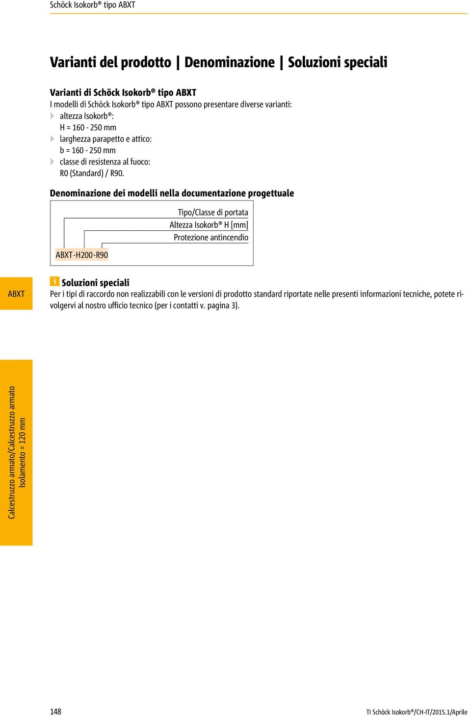 Denominazione dei modelli nella documentazione progettuale -H200-R90 Tipo/Classe di portata Altezza Isokorb H [mm] Protezione antincendio 5 Soluzioni speciali Per i