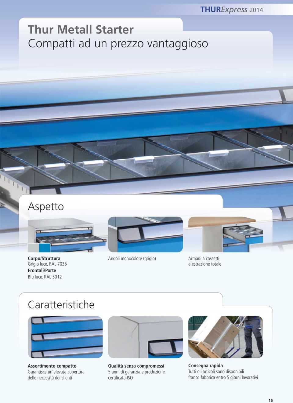 Assortimento compatto Garantisce un elevata copertura delle necessità dei clienti Qualità senza compromessi 5 anni di